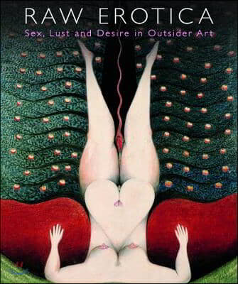 Raw Erotica: Sex, Lust and Desire in Outsider Art