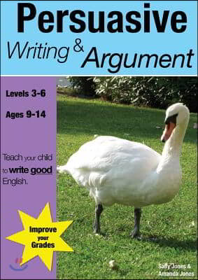 Learning Persuasive Writing And Argument (9-14 years): Teach Your Child To Write Good English