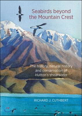 Seabirds Beyond the Mountain Crest: The History, Natural History and Conservation of Hutton's Shearwater