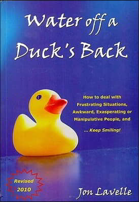 Water Off a Duck&#39;s Back: How to Deal with Frustrating Situations, Awkward, Exasperating or Manipulative People... and Keep Smiling!