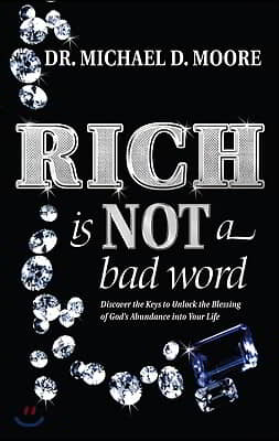 Rich Is Not a Bad Word: Discover the Keys to Unlock the Blessing of God's Abundance Into Your Life