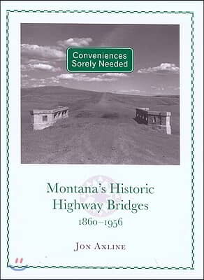 Conveniences Sorely Needed: Montana&#39;s Historic Highway Bridges, 1860-1956