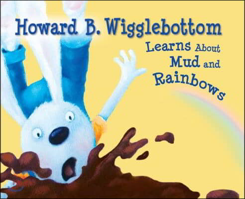 Howard B. Wigglebottom Learns about Mud and Rainbows