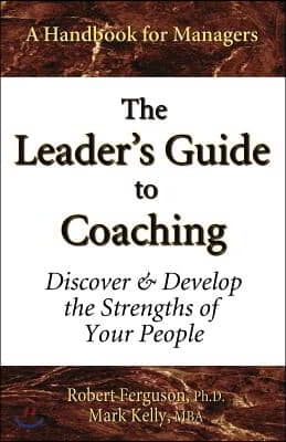 The Leader&#39;s Guide to Coaching: Discover &amp; Develop the Strengths of Your People