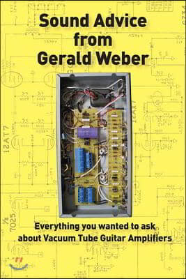 Sound Advice from Gerald Weber: Everything You Wanted to Ask about Vacuum Tube Guitar Amplifiers