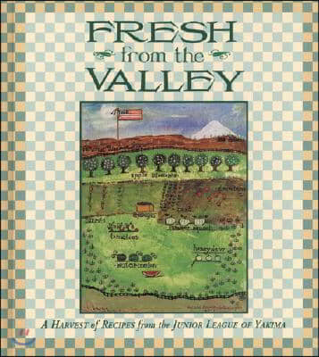 Fresh from the Valley: A Harvest of Recipes from the Junior League of Yakima