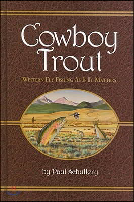 Cowboy Trout: Western Fly Fishing as If It Matters