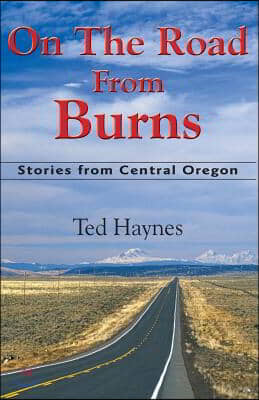 On The Road from Burns: Stories from Central Oregon