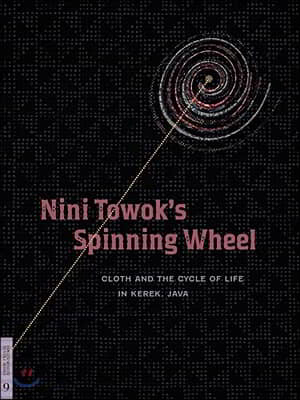 Nini Towok&#39;s Spinning Wheel: Cloth and the Cycle of Life in Kerek, Java