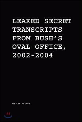 Leaked Secret Transcripts from Bush&#39;s Oval Office, 2002-2004