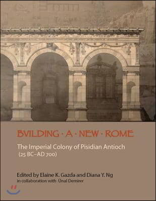 Building a New Rome: The Roman Colony of Pisidian Antioch (25 Bc-300 Ad) [With CDROM]