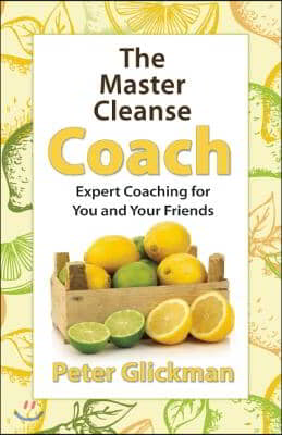 The Master Cleanse Coach: Expert Coaching for You and Your Friends