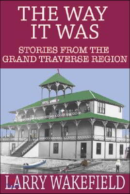 The Way It Was: Stories from the Grand Traverse Region