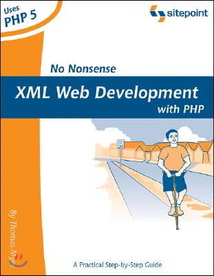 No Nonsense XML Web Development with PHP: Master PHP 5&#39;s Powerful New XML Functionality