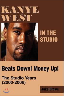 Kanye West in the Studio: Beats Down! Money Up! (2000-2006)