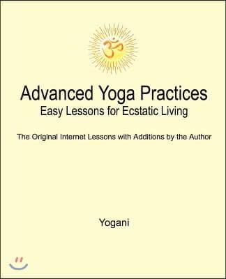 Advanced Yoga Practices - Easy Lessons for Ecstatic Living