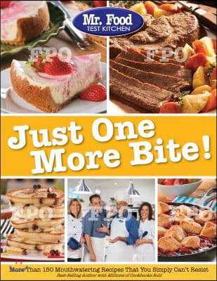 Mr. Food Test Kitchen Just One More Bite!: More Than 150 Mouthwatering Recipes You Simply Can't Resist