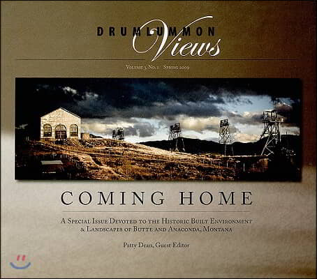 Drumlummon Views Coming Home: A Special Issue Devoted to the Historic Built Environment & Landscapes of Butte and Anaconda, Montana