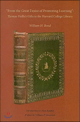 &quot;From the Great Desire of Promoting Learning&quot;: Thomas Hollis&#39;s Gifts to the Harvard College Library