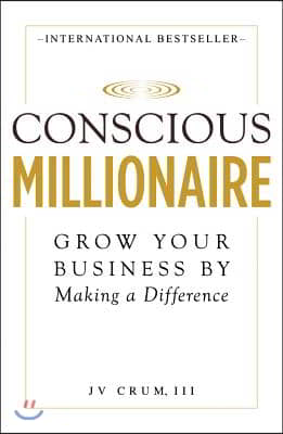 Conscious Millionaire: Grow Your Business by Making a Difference