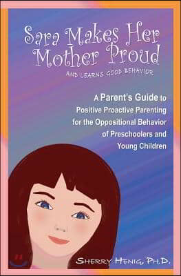 Sara Makes Her Mother Proud and Learns Good Behavior: A Parent's Guide to Positive Behavior