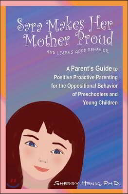 Sara Makes Her Mother Proud and Learns Good Behavior: A Parent&#39;s Guide to Positive Behavior