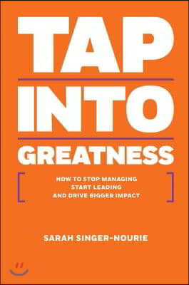 Tap Into Greatness: How to Stop Managing Start Leading and Drive Bigger Impact