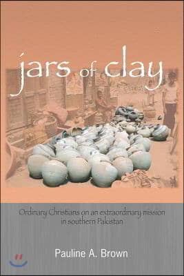 Jars of Clay: Ordinary Christians on an Extraordinary Mission in Southern Pakistan