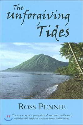 Unforgiving Tides: A Young Doctor Encounters Mud, Medicine and Magic on a Remote South Pacific Island