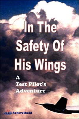 In The Safety Of His Wings: A Test Pilots Adventures