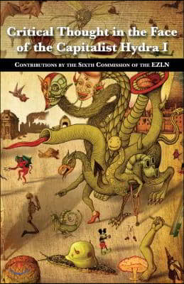 Critical Thought in the Face of the Capitalist Hydra: I: Contributions by the Sixth Commission of the Ezln