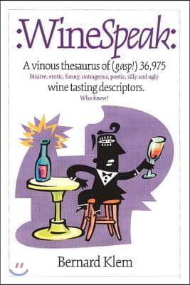Winespeak: A Vinous Thesaurus of (Gasp!) 36,975 Bizarre, Erotic, Funny, Outrageous, Poetic, Silly and Ugly Wine Tasting Descripto