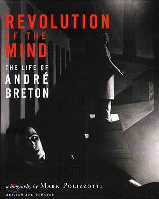 Revolution of the Mind: The Life of Andre Breton (Revised, Updated)