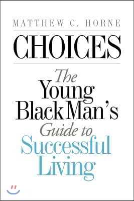 Choices: The Young Black Man&#39;s Guide to Successful Living