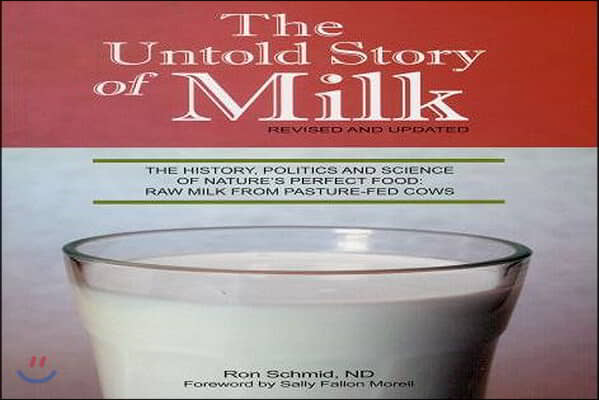 Untold Story of Milk: Revised Pb: The History, Politics and Science of Nature&#39;s Perfect Food: Raw Milk from Pasture-Fed Cows