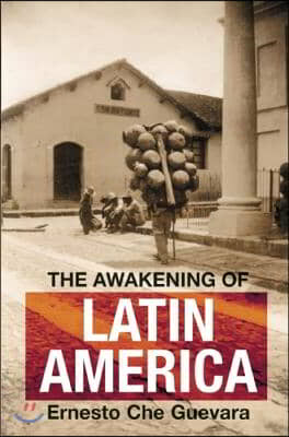 The Awakening of Latin America: A Classic Anthology of Che Guevara&#39;s Writing on Latin America