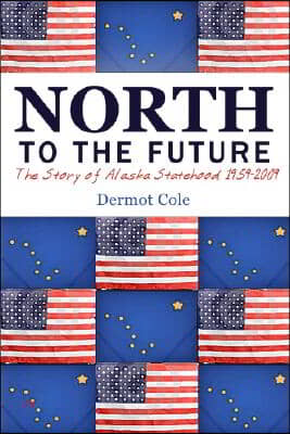 North to the Future: The Alaska Story, 1959-2009
