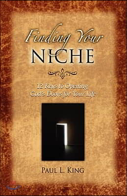 Finding Your Niche: 12 Keys to Opening God&#39;s Doors for Your Life