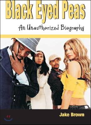 Black Eyed Peas - An Unauthorized Biography