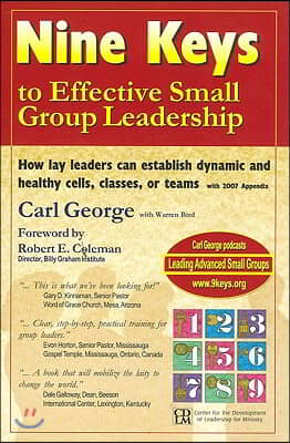 Nine Keys to Effective Small Group Leadership: How Lay Leaders Can Establish Dynamic and Healthy Cells, Classes, or Teams