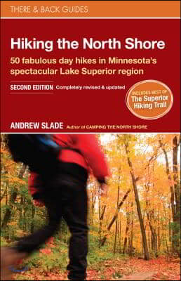 Hiking the North Shore: 50 Fabulous Day Hikes in Minnesota&#39;s Spectacular Lake Superior Region