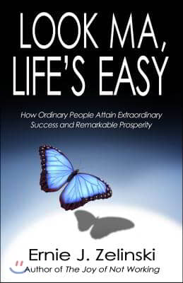 Look Ma, Life's Easy: How Ordinary People Attain Extraordinary Success and Remarkable Prosperity