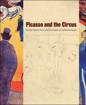 Picasso and the Circus: Fin-De-Siecle Paris and the Suite de Saltimbanques