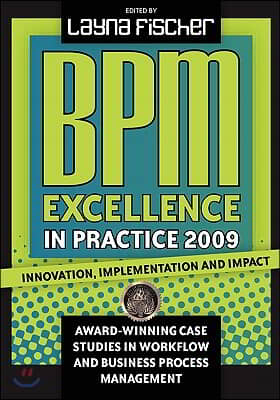 BPM Excellence in Practice 2009: Innovation, Implementation and Impact Award-winning Case Studies in Workflow and Business Process Management