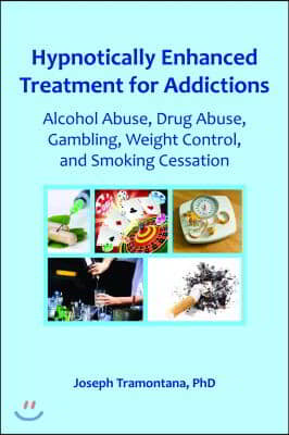 Hypnotically Enhanced Treatment for Addictions: Alcohol Abuse, Drug Abuse, Gambling, Weight Control and Smoking Cessation