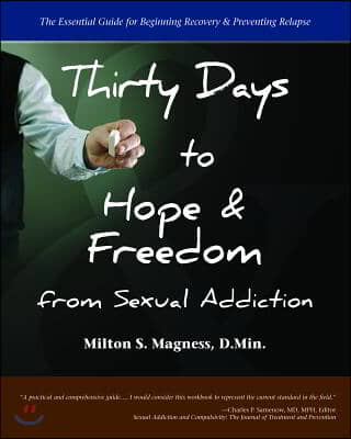 Thirty Days to Hope &amp; Freedom from Sexual Addiction: The Essential Guide to Beginning Recovery and Preventing Relapse