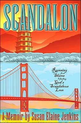 Scandalon: Running from Shame and Finding God&#39;s Scandalous Love