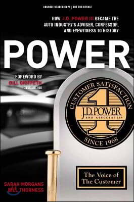 Power: How J.D. Power III Became the Auto Industry's Adviser, Confessor, and Eyewitness to History