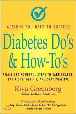 Diabetes Do's & How-To's: Small Yet Powerful Steps to Take Charge, Eat Right, Get Fit, and Stay Positive