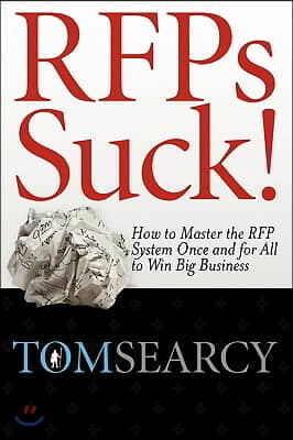 Rfps Suck! How to Master the RFP System Once and for All to Win Big Business